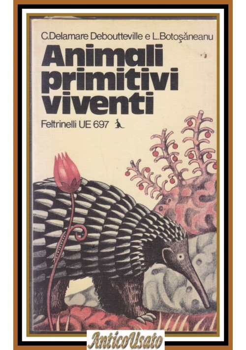 ANIMALI PRIMITIVI VIVENTI di Delamare Debouteville e Botosaneanu 1974 Libro